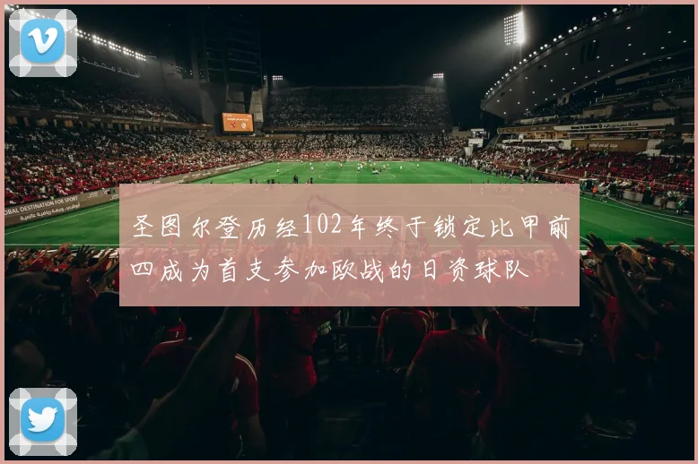 圣图尔登历经102年终于锁定比甲前四成为首支参加欧战的日资球队