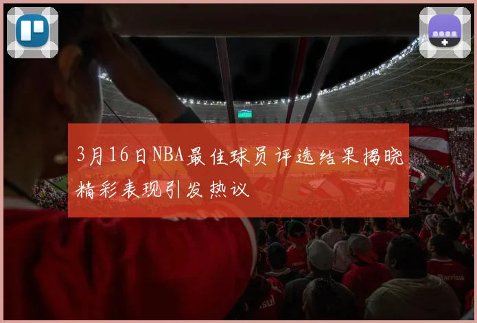 3月16日NBA最佳球员评选结果揭晓精彩表现引发热议