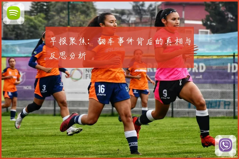 早报聚焦：翻车事件背后的真相与反思分析